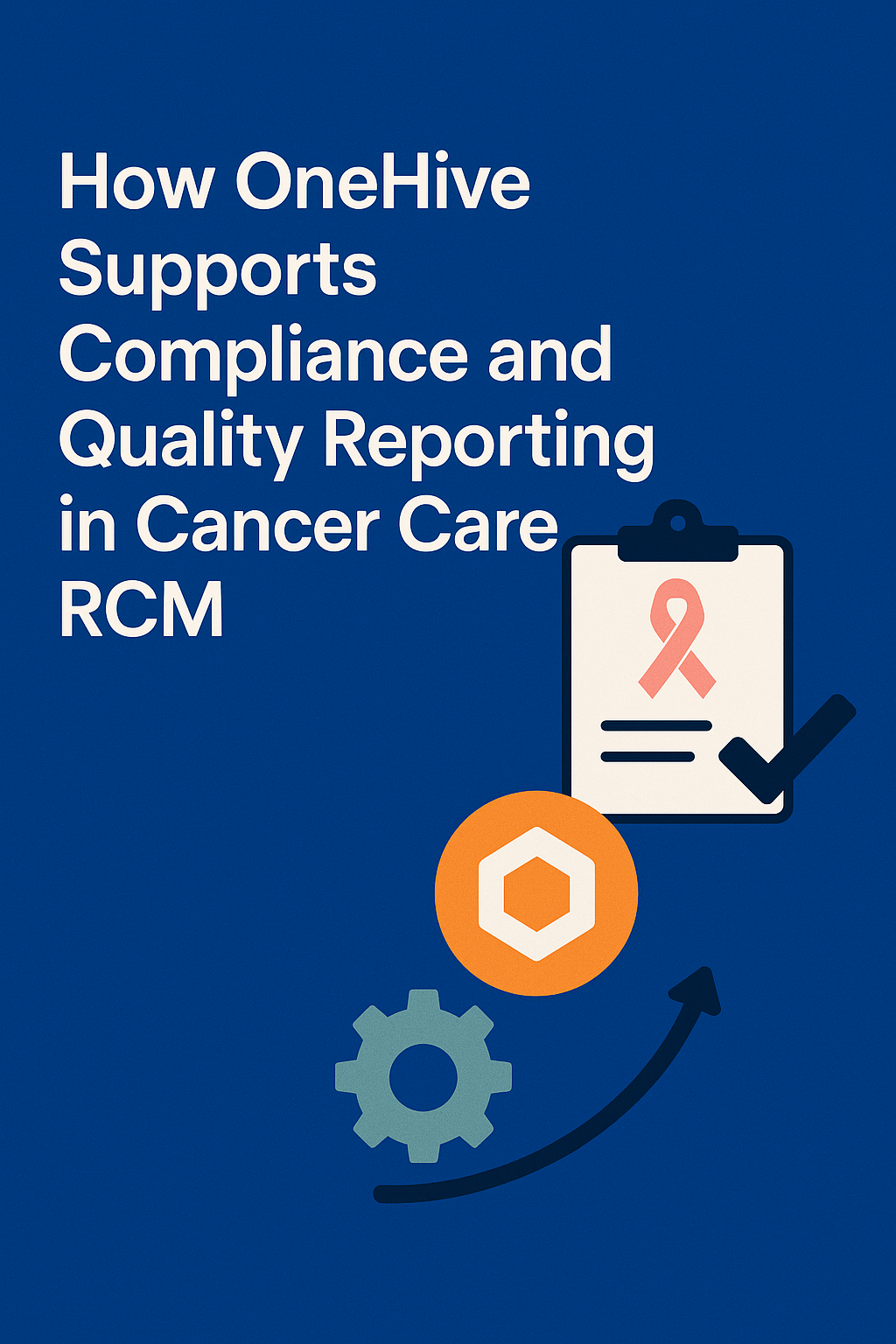 How OneHive Supports Compliance and Quality Reporting in Cancer Care RCM